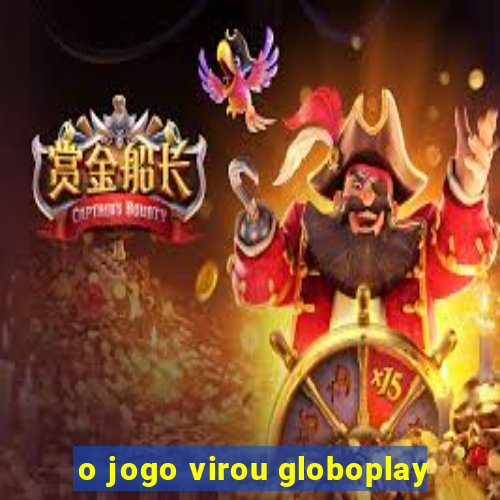 o jogo virou globoplay