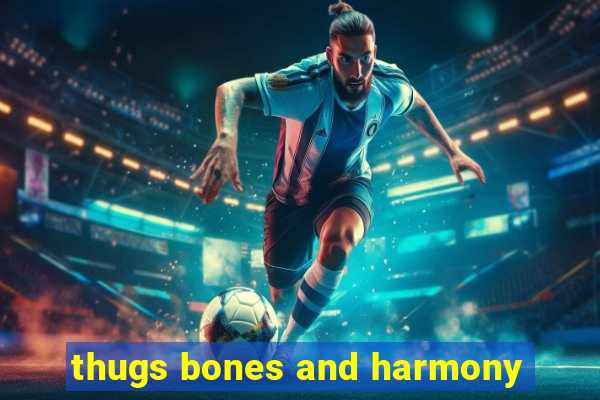 thugs bones and harmony