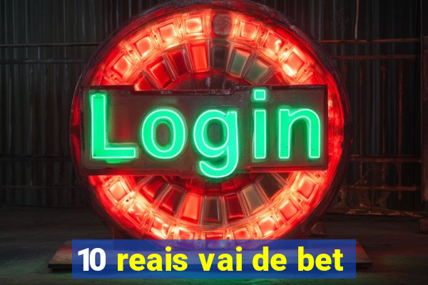 10 reais vai de bet