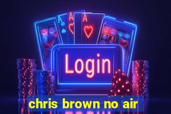 chris brown no air