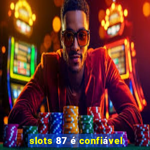 slots 87 é confiável