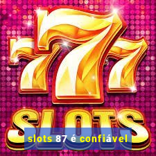 slots 87 é confiável