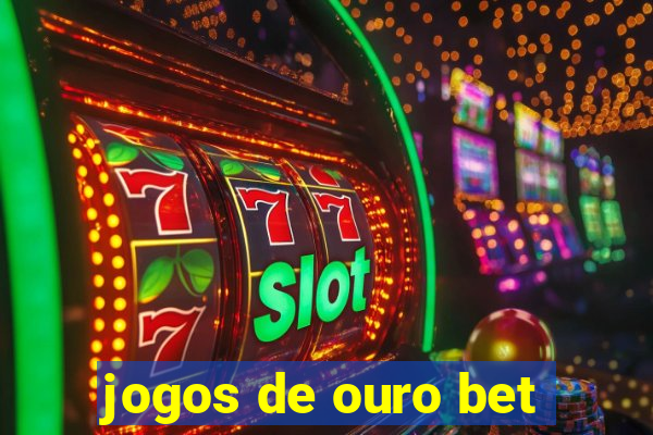 jogos de ouro bet