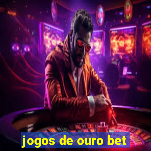 jogos de ouro bet