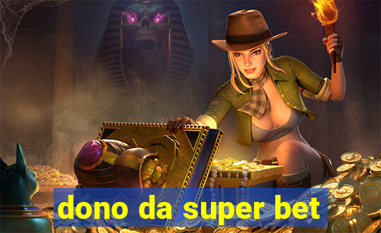 dono da super bet