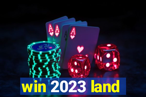 win 2023 land