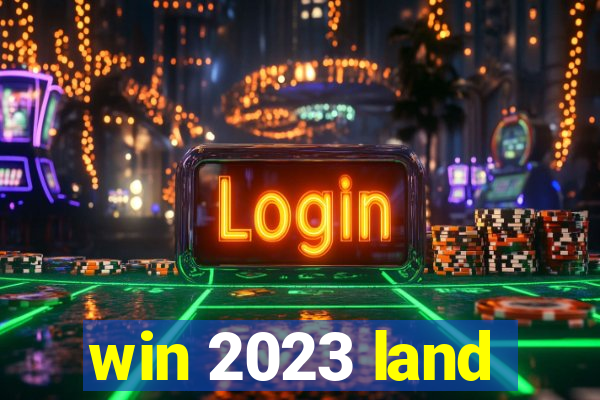 win 2023 land