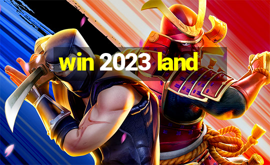 win 2023 land