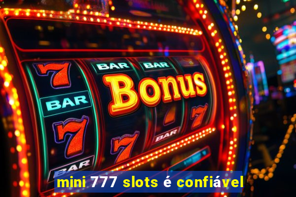 mini 777 slots é confiável