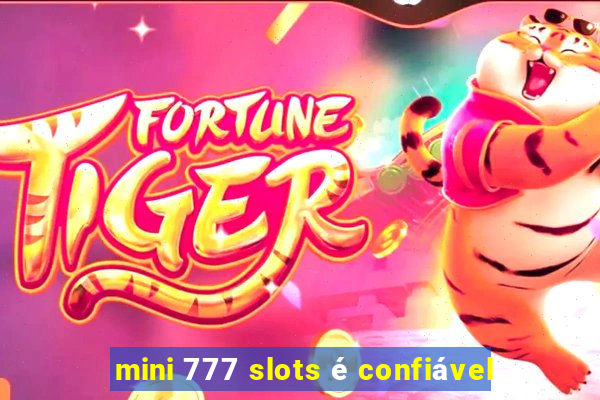 mini 777 slots é confiável