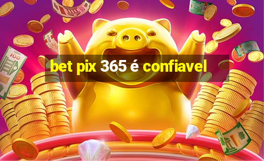 bet pix 365 é confiavel