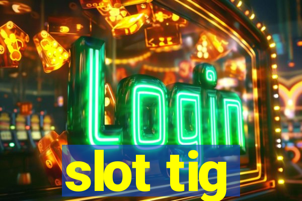 slot tig