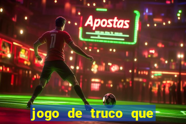 jogo de truco que ganha dinheiro de verdade