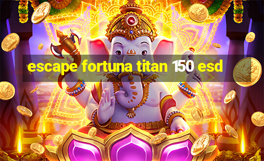 escape fortuna titan 150 esd