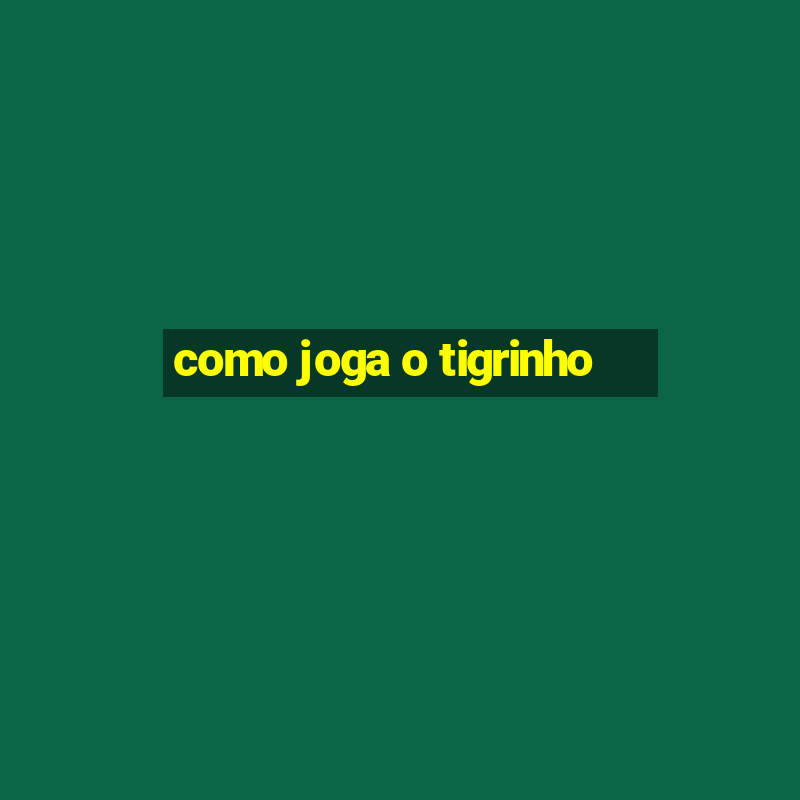 como joga o tigrinho