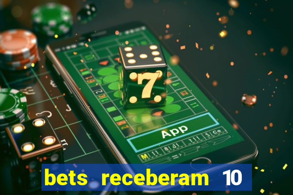 bets receberam 10 5 bi