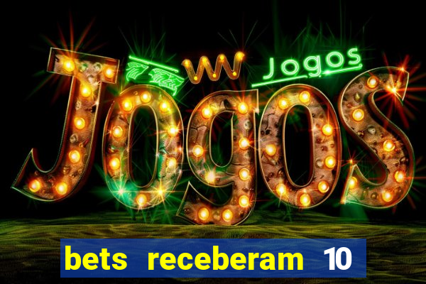 bets receberam 10 5 bi