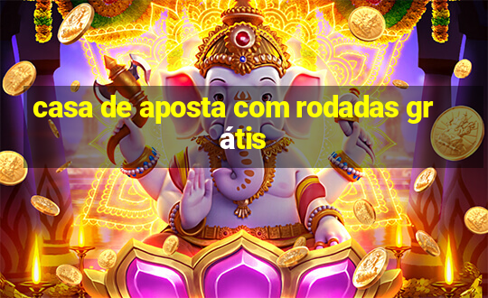 casa de aposta com rodadas grátis