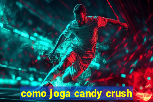 como joga candy crush