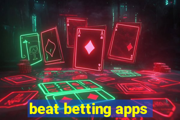 beat betting apps