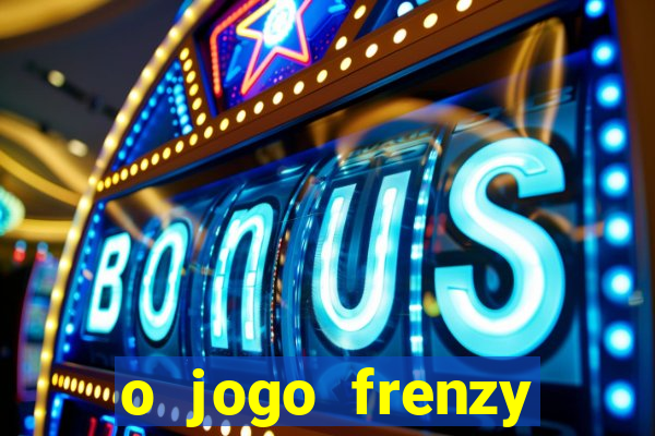 o jogo frenzy slots paga mesmo