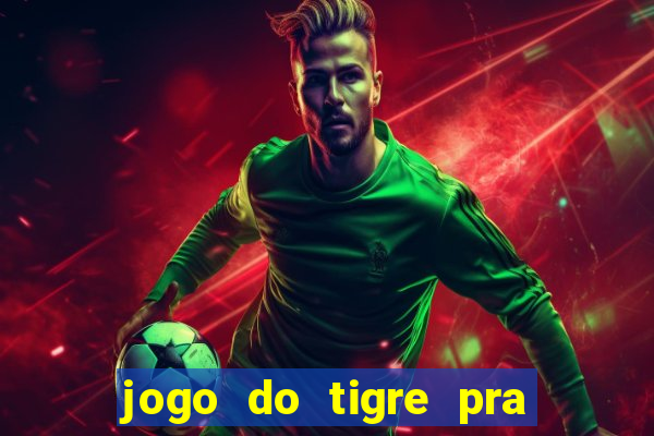 jogo do tigre pra ganhar dinheiro