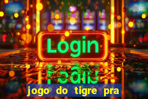 jogo do tigre pra ganhar dinheiro