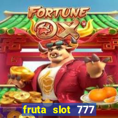 fruta slot 777 paga mesmo