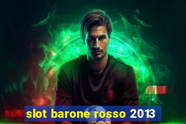 slot barone rosso 2013