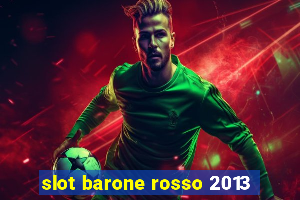 slot barone rosso 2013