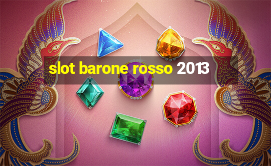 slot barone rosso 2013