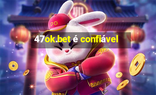 47ok.bet é confiável