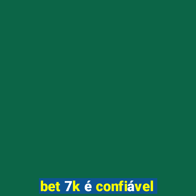 bet 7k é confiável