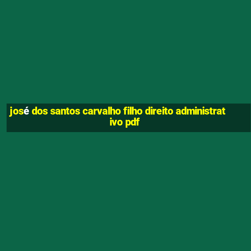 josé dos santos carvalho filho direito administrativo pdf