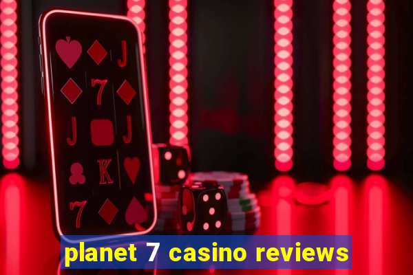 planet 7 casino reviews