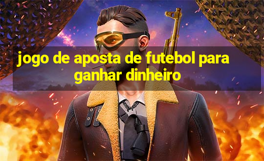 jogo de aposta de futebol para ganhar dinheiro