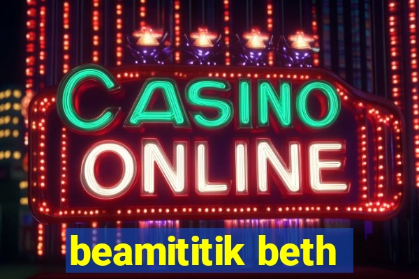 beamititik beth