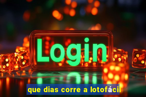 que dias corre a lotofácil