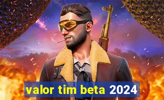 valor tim beta 2024