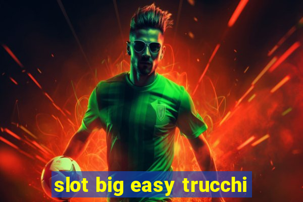 slot big easy trucchi