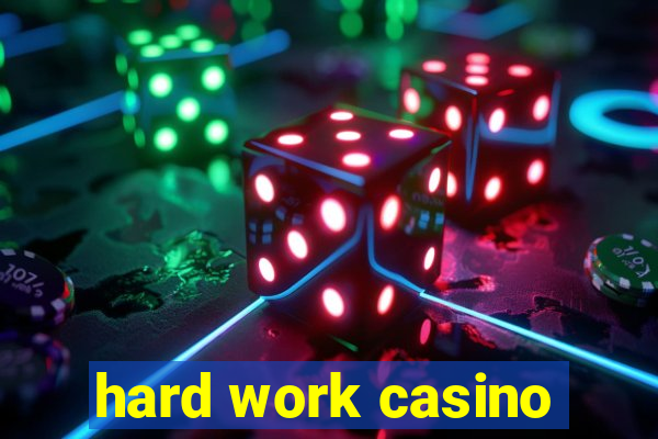 hard work casino