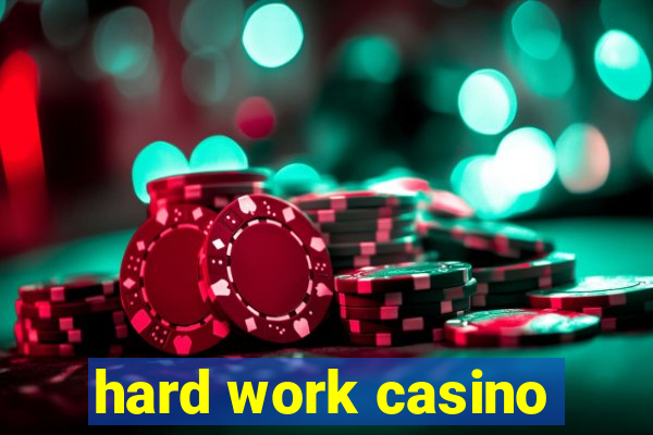 hard work casino