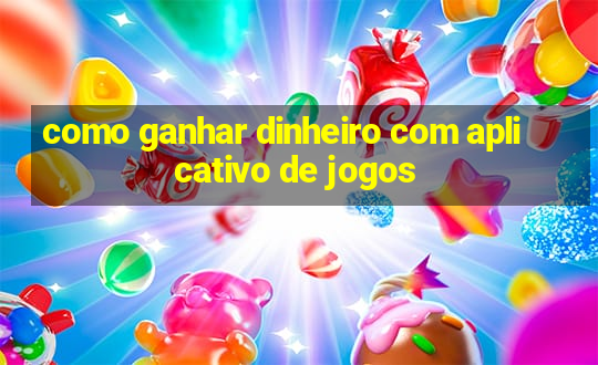 como ganhar dinheiro com aplicativo de jogos