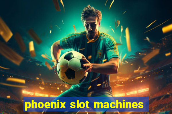 phoenix slot machines