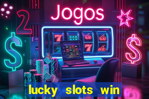 lucky slots win real cash