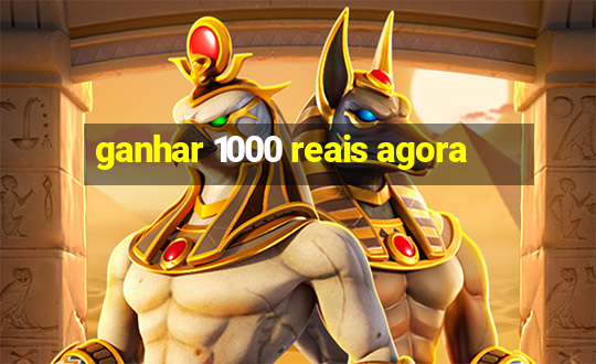 ganhar 1000 reais agora