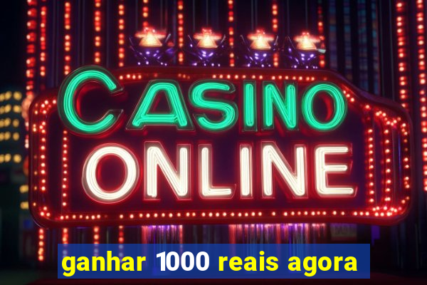 ganhar 1000 reais agora