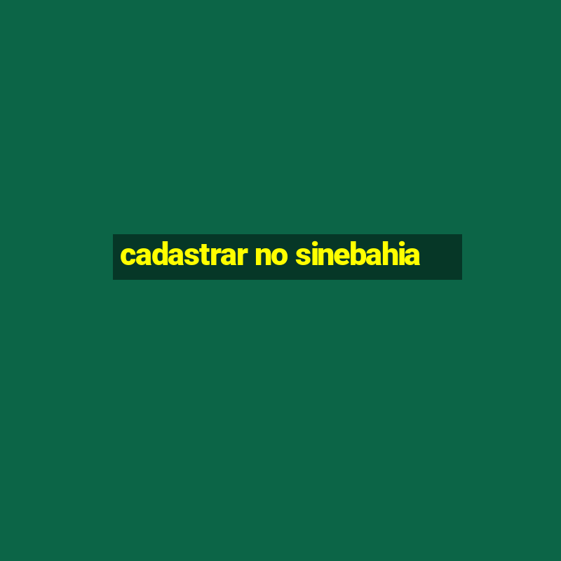 cadastrar no sinebahia