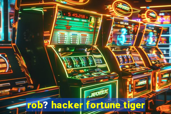 rob? hacker fortune tiger