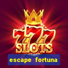 escape fortuna fazer 150